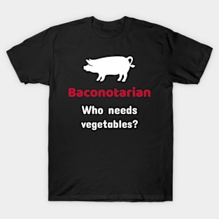 Baconotarian - Who needs vegetables? T-Shirt